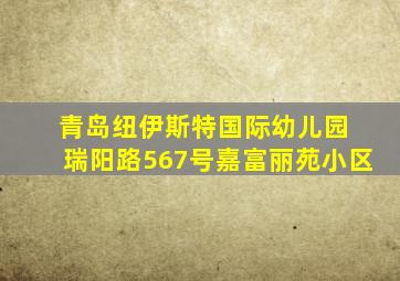 青岛纽伊斯特国际幼儿园 瑞阳路567号嘉富丽苑小区